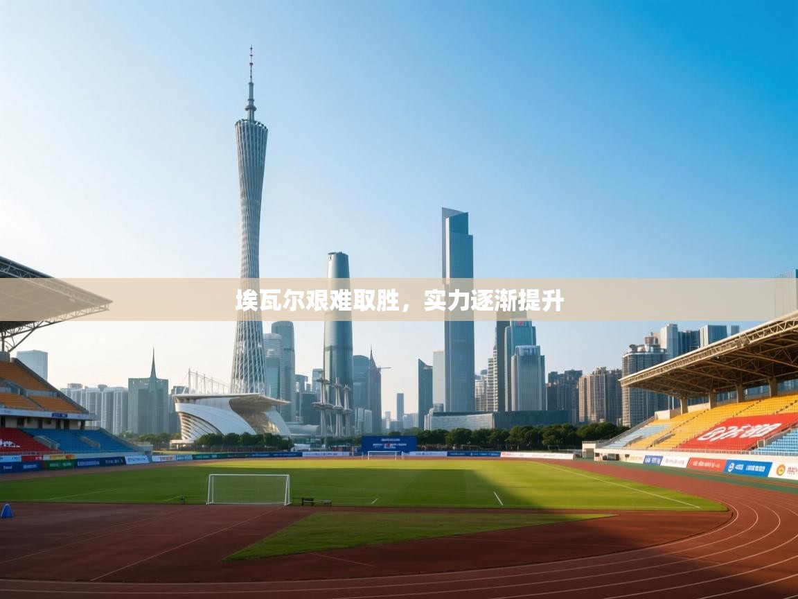 埃瓦尔艰难取胜，实力逐渐提升  第2张